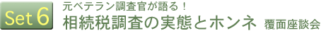 Set6「元ベテラン調査官が語る! 相続税調査の実態とホンネ 覆面座談会」
