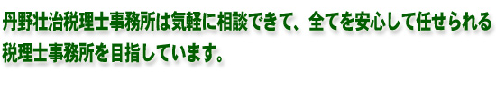 丹野壮治税理士事務所は気軽に相談できて、全てを安心して任せられる税理士事務所を目指しています。